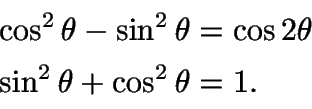 \begin{displaymath}\begin{split}
\cos^{2}\theta - \sin^{2}\theta &= \cos2\theta\\
\sin^{2}\theta + \cos^{2}\theta &= 1.
\end{split}\end{displaymath}