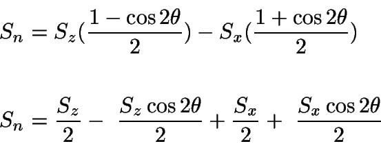 \begin{displaymath}\begin{split}
S_{n} &= S_{z}(\frac{1 - \cos2\theta}{2}) - S_{...
...{2} +
\frac{S_{x}}{2} +\ \frac{S_{x}\cos2\theta}{2}
\end{split}\end{displaymath}