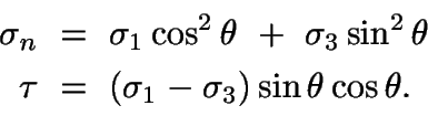 \begin{displaymath}\begin{split}
\sigma_{n}\ &=\ \sigma_{1}\cos^{2}\theta\ +\ \s...
... &=\ (\sigma_{1} - \sigma_{3})\sin\theta\cos\theta.
\end{split}\end{displaymath}