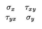 $\displaystyle \begin{array}{c c}
\sigma_x & \tau_{xy} \\
\tau_{yx} & \sigma_y
\end{array}$