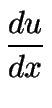 $\displaystyle {\frac{{du}}{{dx}}}$