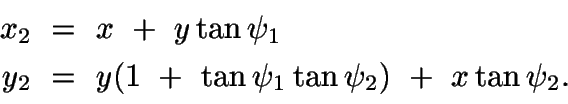 \begin{displaymath}\begin{split}
x_2\ &=\ x\ +\ y\tan\psi_1\\ y_2\ &=\ y(1\ +\
\tan\psi_1\tan\psi_2)\ +\ x\tan\psi_2.
\end{split}\end{displaymath}