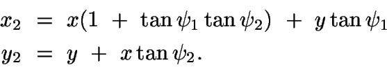 \begin{displaymath}\begin{split}
x_2\ &=\ x(1\ +\ \tan\psi_1\tan\psi_2)\ +\ y\tan\psi_1\\ y_2\ &=\
y\ +\ x\tan\psi_2.
\end{split}\end{displaymath}