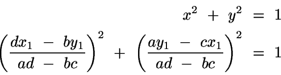 \begin{displaymath}\begin{split}
x^2\ +\ y^2\ &=\ 1\\
\left(\frac{dx_1\ -\ by_1...
...eft(\frac{ay_1\ -\ cx_1}{ad\ -\ bc}\right)^2\ &=\ 1
\end{split}\end{displaymath}