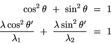 \begin{displaymath}\begin{split}
\cos^2\theta\ +\ \sin^2\theta\ &=\ 1\\
\frac{\...
...\ +\ \frac{\lambda \sin^2\theta'}{\lambda_2}\ &=\ 1
\end{split}\end{displaymath}