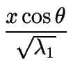 $\displaystyle {\frac{{x\cos\theta}}{{\sqrt{\lambda_1}}}}$