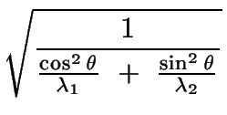 $\displaystyle \sqrt{{\frac{1}{\frac{\cos^2\theta}{\lambda_1}\ +\ \frac{\sin^2\theta}{\lambda_2}}}}$