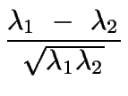 $\displaystyle {\frac{{\lambda_1\ -\ \lambda_2}}{{\sqrt{\lambda_1\lambda_2}}}}$