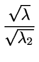 $\displaystyle {\frac{{\sqrt{\lambda}}}{{\sqrt{\lambda_2}}}}$