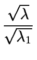 $\displaystyle {\frac{{\sqrt{\lambda}}}{{\sqrt{\lambda_1}}}}$