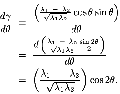 \begin{displaymath}\begin{split}
\frac{d\gamma}{d\theta}\ &=\ \frac{\left(\frac{...
...2}{\sqrt{\lambda_1\lambda_2}}\right)\cos2\theta.\\
\end{split}\end{displaymath}