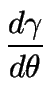 $\displaystyle {\frac{{d\gamma}}{{d\theta}}}$