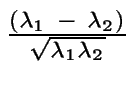 $ {\frac{{(\lambda_1\ -\ \lambda_2)}}{{\sqrt{\lambda_1\lambda_2}}}}$