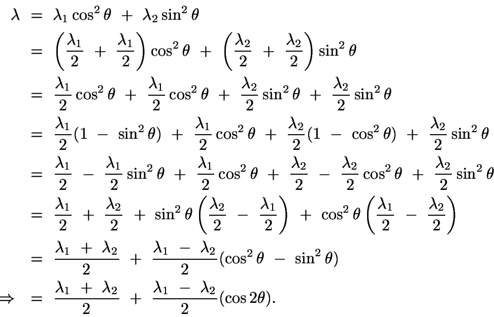 \begin{displaymath}\begin{split}
\lambda\ &=\ \lambda_1\cos^2\theta\ +\ \lambda_...
... +\ \frac{\lambda_1\ -\ \lambda_2}{2}(\cos2\theta).
\end{split}\end{displaymath}