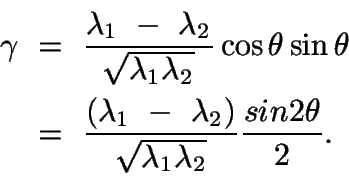 \begin{displaymath}\begin{split}
\gamma\ &=\ \frac{\lambda_1\ -\
\lambda_2}{\sq...
...2)}{\sqrt{\lambda_1\lambda_2}}\frac{sin2\theta}{2}.
\end{split}\end{displaymath}