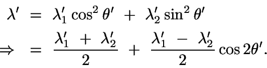 \begin{displaymath}\begin{split}
\lambda'\ &=\ \lambda_1'\cos^2\theta'\ +\
\lam...
...\ \frac{\lambda_1'\ -\
\lambda_2'}{2}\cos2\theta'.
\end{split}\end{displaymath}