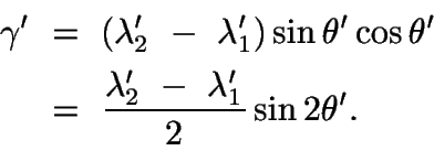 \begin{displaymath}\begin{split}
\gamma'\ &=\ (\lambda_2'\ -\ \lambda_1')\sin\th...
...=\ \frac{\lambda_2'\ -\ \lambda_1'}{2}\sin2\theta'.
\end{split}\end{displaymath}