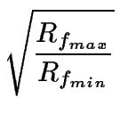 $\displaystyle \sqrt{{\frac{R_{f_{max}}}{R_{f_{min}}}}}$