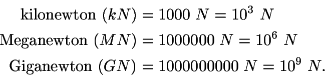 \begin{displaymath}\begin{split}
\text{kilonewton}\ (kN) &= 1000\ N = 10^{3}\ N\...
...ext{Giganewton}\ (GN) &= 1000000000\ N = 10^{9}\ N.
\end{split}\end{displaymath}