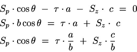 \begin{displaymath}\begin{split}
&S_{p} \cdot \cos\theta \ -\ \tau \cdot a \ -\ ...
...\tau \cdot \frac{a}{b} \ +\ S_{z}
\cdot \frac{c}{b}
\end{split}\end{displaymath}