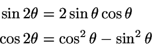 \begin{displaymath}\begin{split}
\sin2\theta &= 2\sin\theta\cos\theta\\
\cos2\theta &= \cos^{2}\theta - \sin^{2}\theta
\end{split}\end{displaymath}