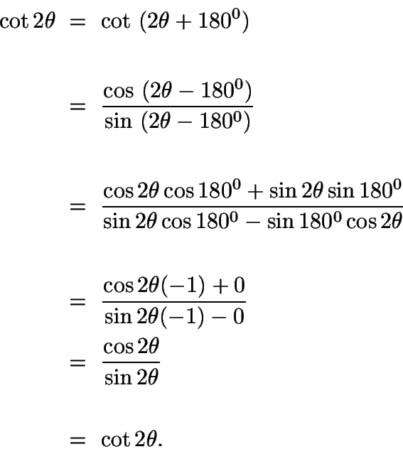 \begin{displaymath}\begin{split}
\cot2\theta\ &=\ \cot\ (2\theta + 180^{0})\\
\...
...c{\cos2\theta}{\sin2\theta}\\
\\
&=\ \cot2\theta.
\end{split}\end{displaymath}