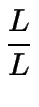 $\displaystyle {\frac{{L}}{{L}}}$
