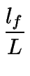 $\displaystyle {\frac{{l_{f}}}{{L}}}$
