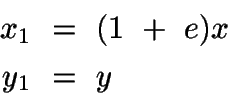 \begin{displaymath}\begin{split}
x_1\ &=\ (1\ +\ e)x\\
y_1\ &=\ y
\end{split}\end{displaymath}