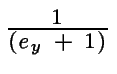 $ {\frac{{1}}{{(e_y\ +\ 1)}}}$