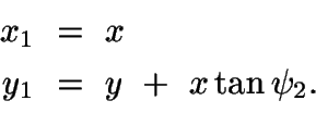 \begin{displaymath}\begin{split}
x_1\ &=\ x\\ y_1\ &=\ y\ +\ x\tan\psi_2.
\end{split}\end{displaymath}