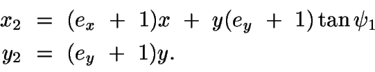 \begin{displaymath}\begin{split}
x_2\ &=\ (e_x\ +\ 1)x\ +\ y(e_y\ +\ 1)\tan\psi_1\\ y_2\ &=\ (e_y\
+\ 1)y.
\end{split}\end{displaymath}