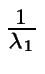 $ {\frac{{1}}{{\lambda_1}}}$
