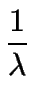 $\displaystyle {\frac{{1}}{{\lambda}}}$