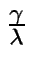 $ {\frac{{\gamma}}{{\lambda}}}$