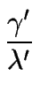 $\displaystyle {\frac{{\gamma'}}{{\lambda'}}}$